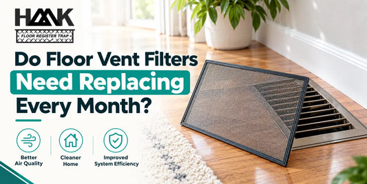 Do Floor Vent Filters Need Replacing Every Month